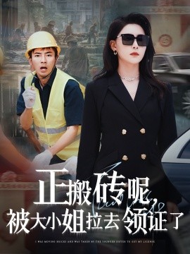 正搬砖呢被大小姐拉去领证了(全集)